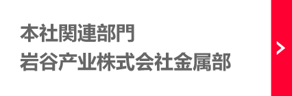 總公司有關部門:巖谷產業株式會社金屬部